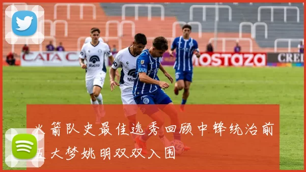 火箭队史最佳选秀回顾中锋统治前五大梦姚明双双入围