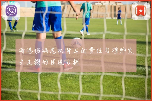 海港伤病危机背后的责任与穆帅失去支援的困境分析