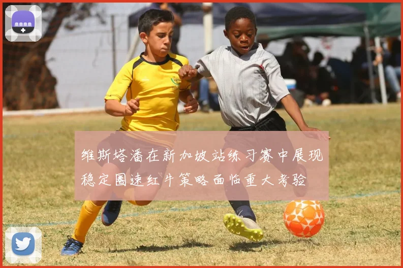 维斯塔潘在新加坡站练习赛中展现稳定圈速红牛策略面临重大考验